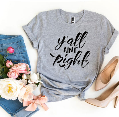 Y’all Aint Right T-shirt